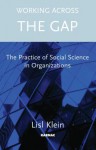 Working Across the Gap: The Practice of Social Science in Organizations - Lisl Klein