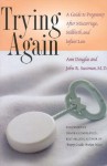 Trying Again: A Guide to Pregnancy After Miscarriage, Stillbirth, and Infant Loss - Ann Douglas, Deborah L. Davis, John R. Sussman