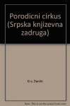 PORODICNI CIRKUS 1. Rani jadi 2. Basta, pepeo 3. Pescanik - Danilo Kiš