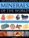 Illustrated Guide to Minerals of the World: The ultimate field guide and visual aid to 250 species and varieties, featuring in-depth profiles and 400 color ... mineral-forming environments of the world - John Farndon