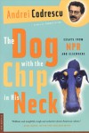 The Dog with the Chip in His Neck: Essays from NPR and Elsewhere - Andrei Codrescu, Mary Sheepshanks