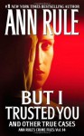 But I Trusted You: Ann Rule's Crime Files #14 - Ann Rule