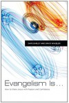 Evangelism Is . . .: How to Share Jesus with Passion and Confidence - Dave Earley, David Wheeler