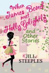 When James Bond Met Holly Golightly and Other Stories - Jill Steeples