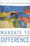 Mandate to Difference: An Invitation to the Contemporary Church - Walter Brueggemann