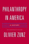 Philanthropy in America: A History - Olivier Zunz