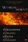 Worlds That Weren't - Harry Turtledove, S.M. Stirling, Mary Gentle, Walter Jon Williams