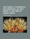 The Temple, Its Ministry and Services, as They Were at the Time of Jesus Christ - Alfred Edersheim