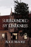 Surrounded by Darkness - Alice Moore