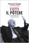 Fotti il potere: gli arcana della politica e dell'umana natura - Francesco Cossiga