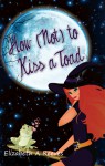 How (Not) to Kiss a Toad - Elizabeth A. Reeves