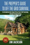 The Prepper's Guide To Off The Grid Survival: An Introduction To Living A Stress Free, Self-Sustaining Lifestyle In Financial Peace - Jim Jackson