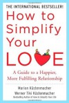 How to Simplify Your Love: A Guide to a Happier, More Fulfilling Relationship - Werner Tiki Kustenmacher, Marion Kustenmacher