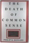 Death of Common Sense:, The: How Law Is Suffocating America - Philip K. Howard