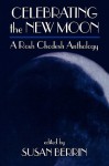 Celebrating the New Moon: A Rosh Chodesh Anthology - Susan Berrin