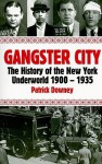 Gangster City: The History of the New York Underworld 1900-1935 - Patrick Downey