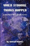 When Strange Things Happen: A Collection of Very Strange Stories - William Hughes