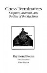 Chess Terminators: Kasparov, Kramnik and the Rise of the Machines - Raymond D. Keene