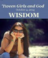 'Tween Girls and God -- WISDOM - Karen White, Emilou Ilagan, Denise Ferrell, Abby Kelly, Trudy Newell, Heather Letto, Samantha Arroyo, Debora Dyess, Debora Dyess