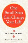 One Small Step Can Change Your Life: The Kaizen Way - Robert Maurer