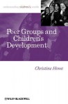 Peer Groups and Children's Development (Understanding Children's Worlds) - Christine Howe