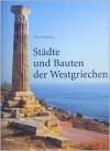 Stadte Und Bauten Der Westgriechen: Von Der Kolonisationszeit Bis Zur Krise Um 400 VOR Christus - Dieter Mertens