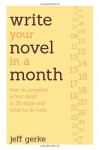 Write Your Novel in a Month: How to Complete a First Draft in 30 Days and What to Do Next - Jeff Gerke