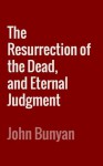 The Resurrection of the Dead, and Eternal Judgment - John Bunyan