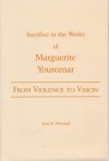 From Violence to Vision: Sacrifice in the Works of Marguerite Yourcenar - Joan E. Howard