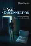 The Age of Disconnection: We Are More Wired Than Ever. But Are We Truly Connected? - Daniel Taylor