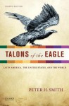 Talons of the Eagle: Latin America, the United States, and the World - Peter H. Smith