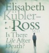 Is There Life After Death? - Elisabeth Kübler-Ross