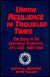 Union Resilience in Troubled Times: The Story of the Operating Engineers, AFL-CIO, 1960-1993 - Garth L. Mangum, John Walsh