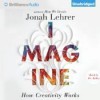 Imagine: How Creativity Works - Jonah Lehrer