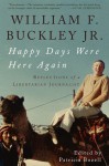 Happy Days Were Here Again: Reflections of a Libertarian Journalist - William F. Buckley Jr., Patricia Bozell