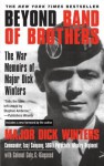 Beyond Band of Brothers: The War Memoirs of Major Dick Winters - Dick Winters