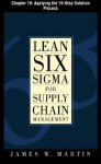 Lean Six Sigma for Supply Chain Management, Chapter 10: Applying the 10-Step Solution Process - James Martin