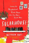 Sugarhouse: Turning the Neighborhood Crack House into Our Home Sweet Home - Matthew Batt