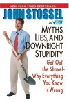 Myths, Lies and Downright Stupidity: Get Out the Shovel - Why Everything You Know is Wrong - John Stossel, John Stossel