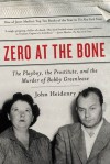 Zero at the Bone: The Playboy, the Prostitute, and the Murder of Bobby Greenlease - John Heidenry