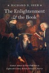 The Enlightenment and the Book: Scottish Authors and Their Publishers in Eighteenth-Century Britain, Ireland, and America - Richard Sher