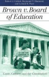 Brown v. Board of Education: Caste, Culture, and the Constitution - Robert J. Cottrol, Raymond T. Diamond, Leland B. Ware