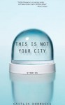 This Is Not Your City - Caitlin Horrocks