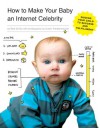 How to Make Your Baby an Internet Celebrity: Guiding Your Child to Success and Fulfillment - Rick Chillot, Dustin Fenstermacher