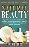 Natural Beauty: Ancient Natural Beauty Secrets! - Organic Superfoods, Essential Oils, Natural Remedies, Homeade Beauty Recipes, Skin Care Secrets, And ... Alkaline Foods, Ten Years Younger) - Sarah Brooks