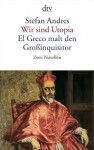 Wir sind Utopia / El Greco malt den Grossinquisitor - Stefan Andres