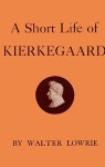 A Short Life of Kierkegaard - Walter Lowrie