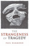 The Strangeness of Tragedy - Paul Hammond