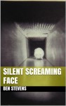 Silent Screaming Face - Ben Stevens