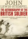 The Autobiography of the British Soldier: From Agincourt to Basra, in His Own Words - John Lewis-Stempel